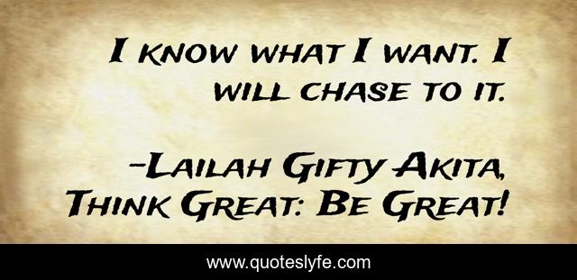 I know what I want. I will chase to it.
