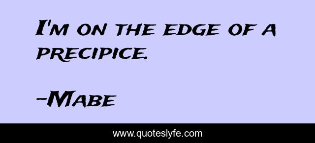 I'm on the edge of a precipice.