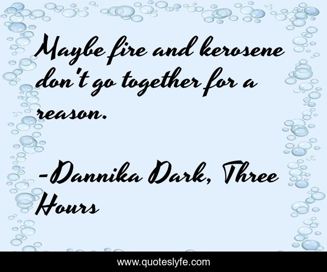 Maybe fire and kerosene don't go together for a reason.
