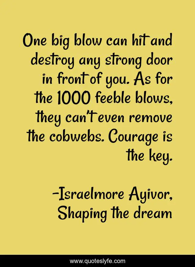 One big blow can hit and destroy any strong door in front of you. As for the 1000 feeble blows, they can’t even remove the cobwebs. Courage is the key.