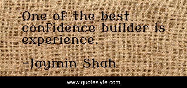 One of the best confidence builder is experience.