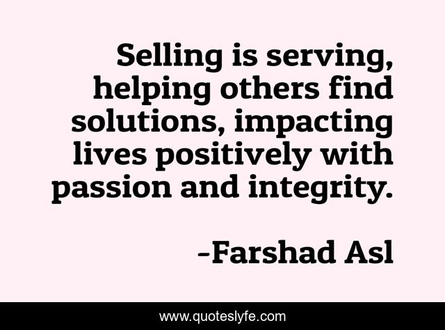 Selling is serving, helping others find solutions, impacting lives positively with passion and integrity.