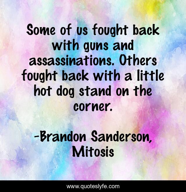 Some of us fought back with guns and assassinations. Others fought back with a little hot dog stand on the corner.