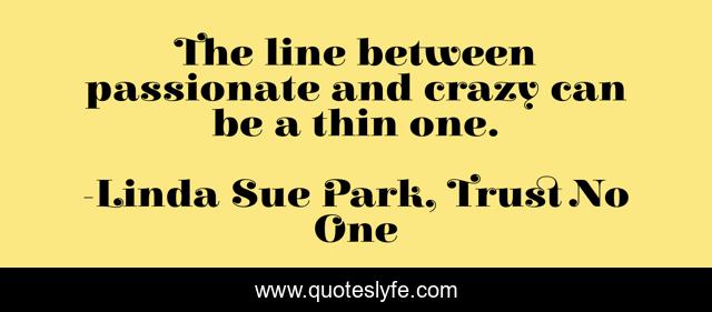 The line between passionate and crazy can be a thin one.