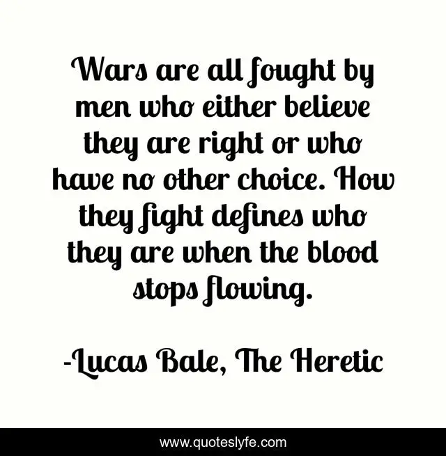 Wars are all fought by men who either believe they are right or who have no other choice. How they fight defines who they are when the blood stops flowing.