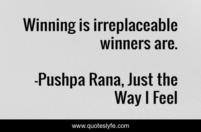 Winning is irreplaceable winners are.