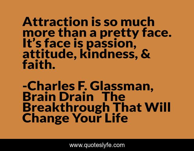 Attraction is so much more than a pretty face. It’s face is passion, attitude, kindness, & faith.
