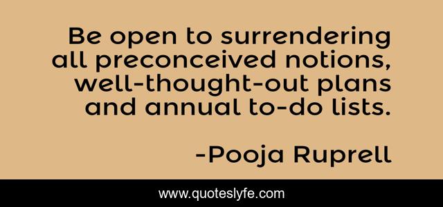 Be open to surrendering all preconceived notions, well-thought-out plans and annual to-do lists.