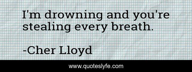 I'm drowning and you're stealing every breath.