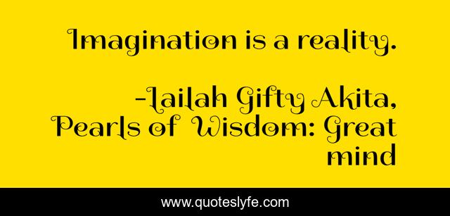 Imagination is a reality.