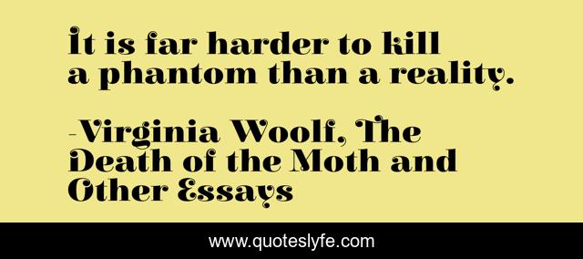 It is far harder to kill a phantom than a reality.