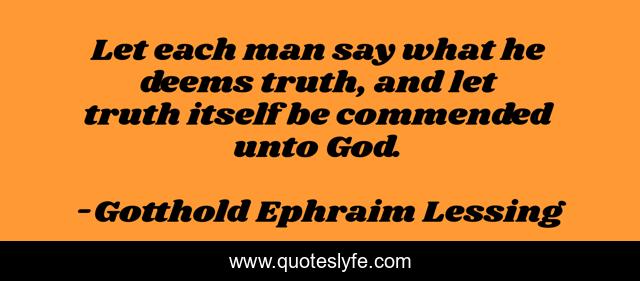 Let each man say what he deems truth, and let truth itself be commended unto God.