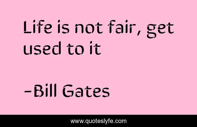 Life is not fair, get used to it