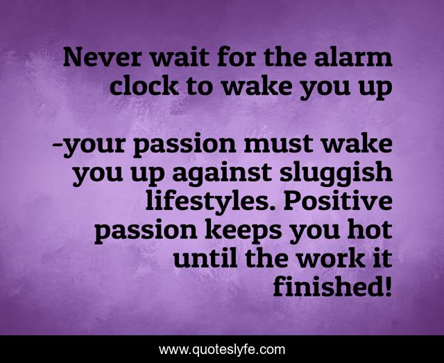 Never wait for the alarm clock to wake you up