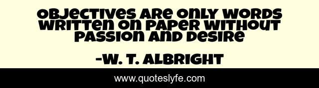 Objectives are only words written on paper without passion and desire