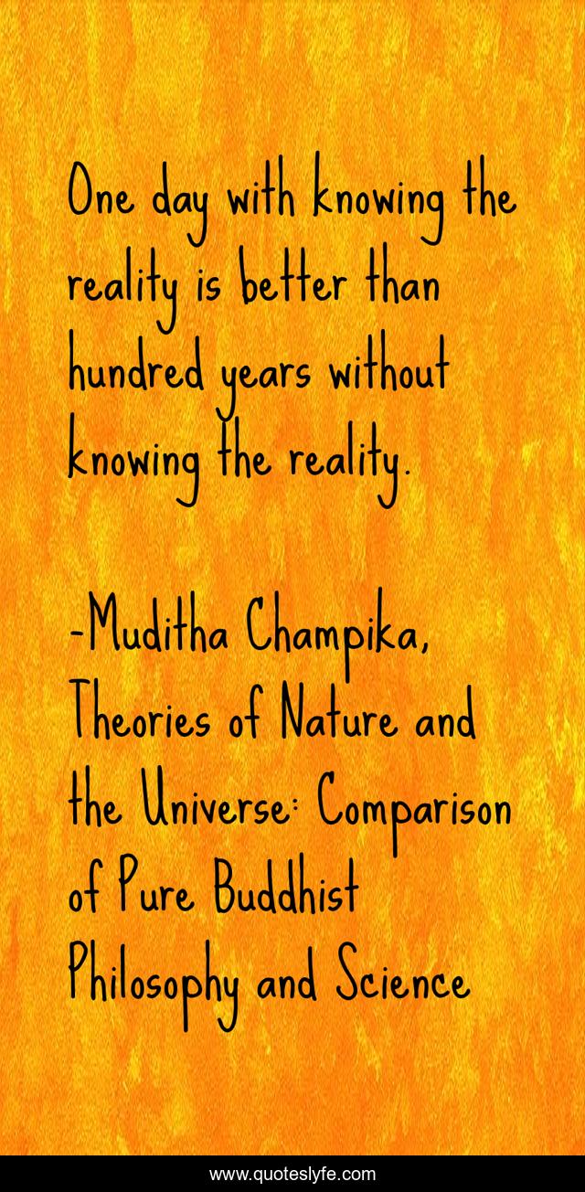 One day with knowing the reality is better than hundred years without knowing the reality.