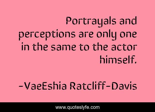 Portrayals and perceptions are only one in the same to the actor himself.