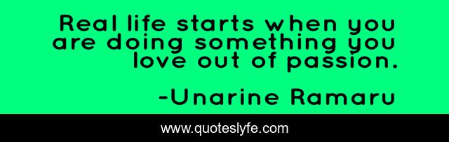 Real life starts when you are doing something you love out of passion.