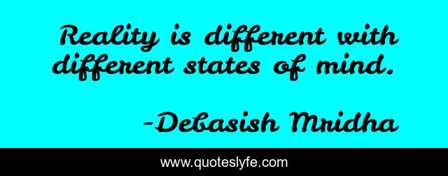 Reality is different with different states of mind.
