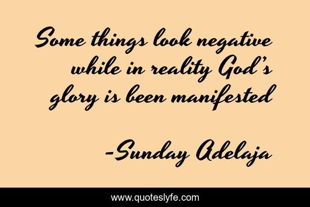 Some things look negative while in reality God’s glory is been manifested