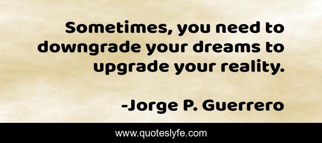 Sometimes, you need to downgrade your dreams to upgrade your reality.