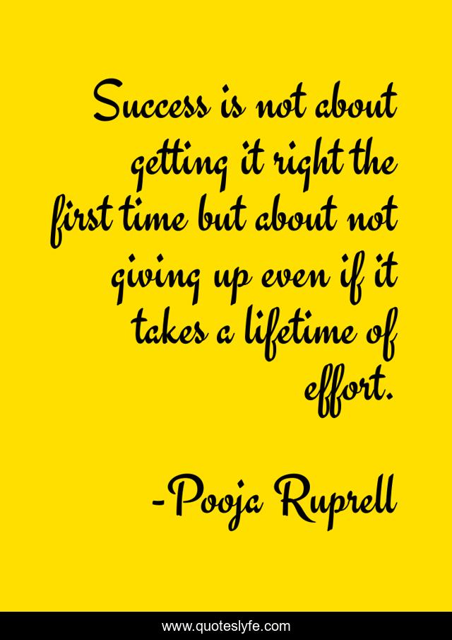 Success is not about getting it right the first time but about not giving up even if it takes a lifetime of effort.