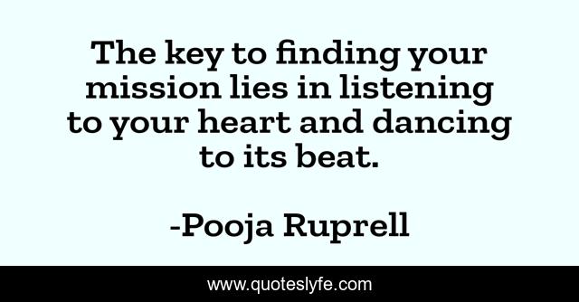 The key to finding your mission lies in listening to your heart and dancing to its beat.