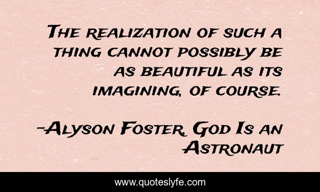 The realization of such a thing cannot possibly be as beautiful as its imagining, of course.