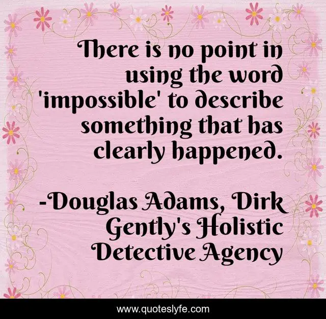 There is no point in using the word 'impossible' to describe something that has clearly happened.