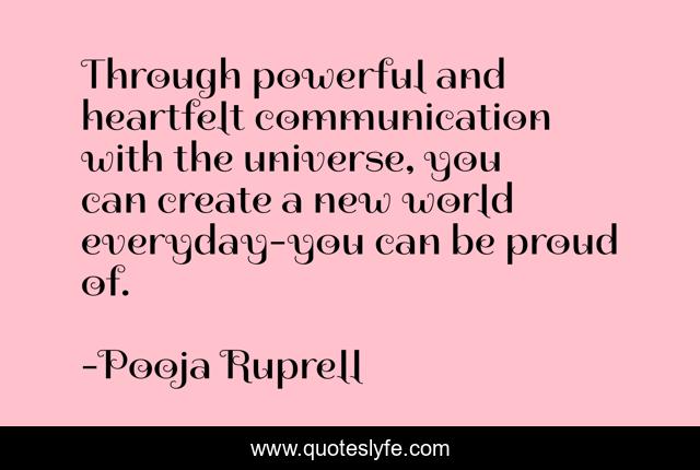 Through powerful and heartfelt communication with the universe, you can create a new world everyday-you can be proud of.