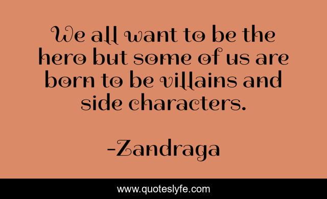 We all want to be the hero but some of us are born to be villains and side characters.