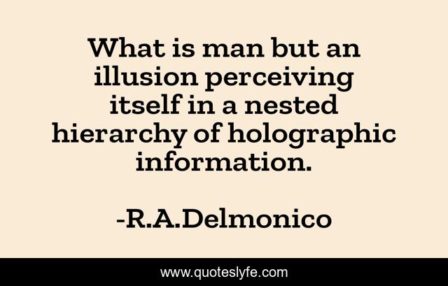 What is man but an illusion perceiving itself in a nested hierarchy of holographic information.