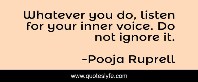 Whatever you do, listen for your inner voice. Do not ignore it.