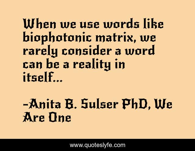 When we use words like biophotonic matrix, we rarely consider a word can be a reality in itself...