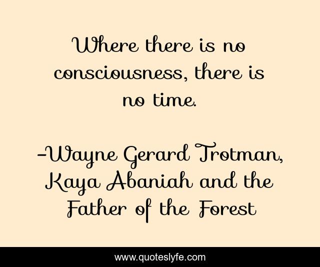 Where there is no consciousness, there is no time.
