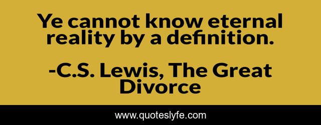 Ye cannot know eternal reality by a definition.
