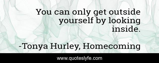 You can only get outside yourself by looking inside.