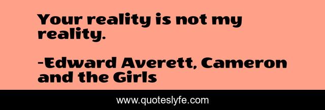 Your reality is not my reality.