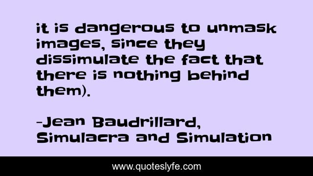 it is dangerous to unmask images, since they dissimulate the fact that there is nothing behind them).