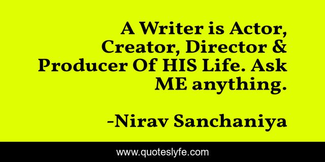 A Writer is Actor, Creator, Director & Producer Of HIS Life. Ask ME anything.