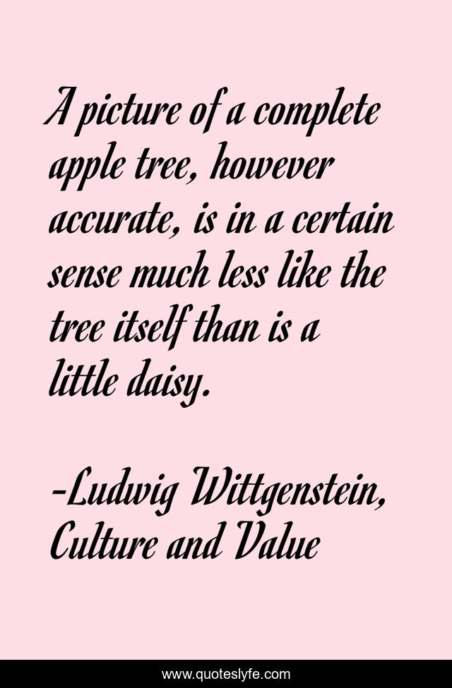 A picture of a complete apple tree, however accurate, is in a certain sense much less like the tree itself than is a little daisy.