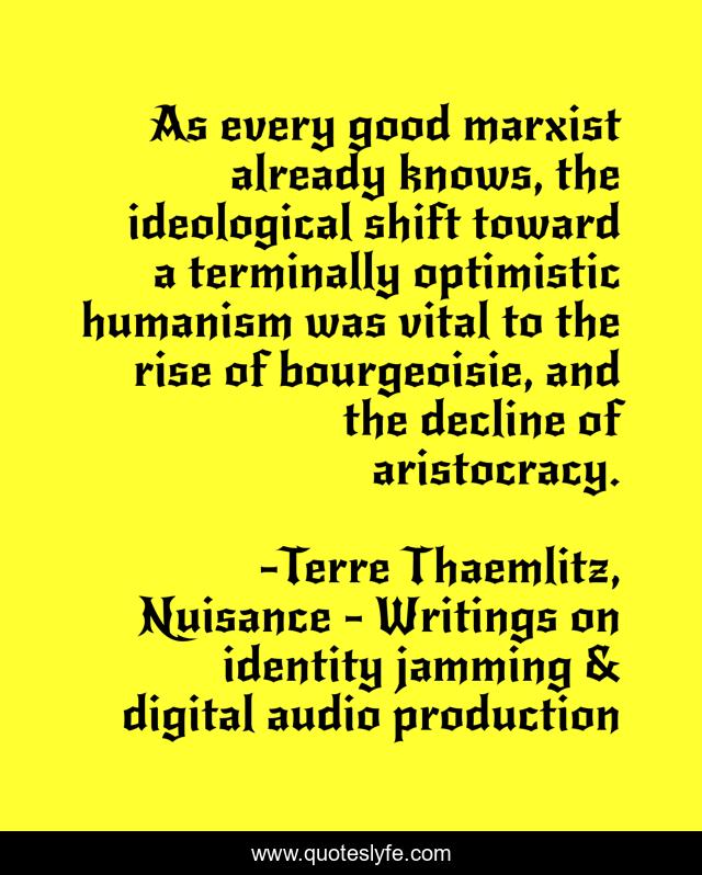 As every good marxist already knows, the ideological shift toward a terminally optimistic humanism was vital to the rise of bourgeoisie, and the decline of aristocracy.