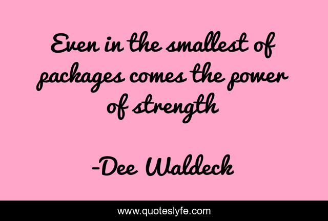 Even in the smallest of packages comes the power of strength