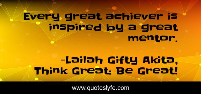 Every great achiever is inspired by a great mentor.