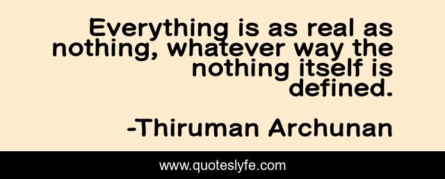 Everything is as real as nothing, whatever way the nothing itself is defined.