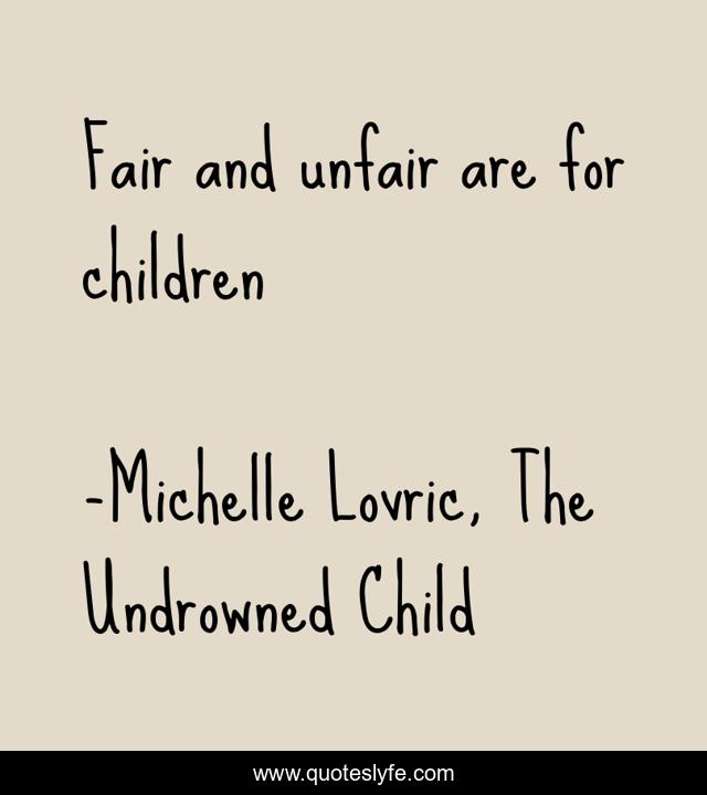 Fair and unfair are for children