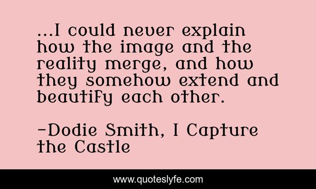 ...I could never explain how the image and the reality merge, and how they somehow extend and beautify each other.