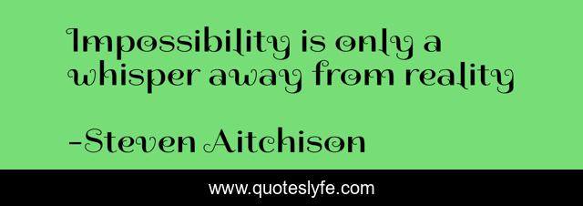 Impossibility is only a whisper away from reality
