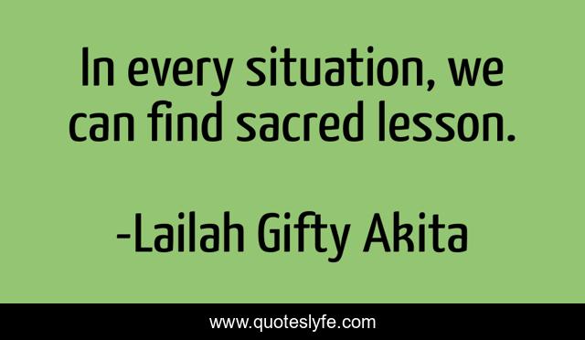 In every situation, we can find sacred lesson.