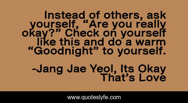 Instead of others, ask yourself, “Are you really okay?” Check on yourself like this and do a warm “Goodnight” to yourself.